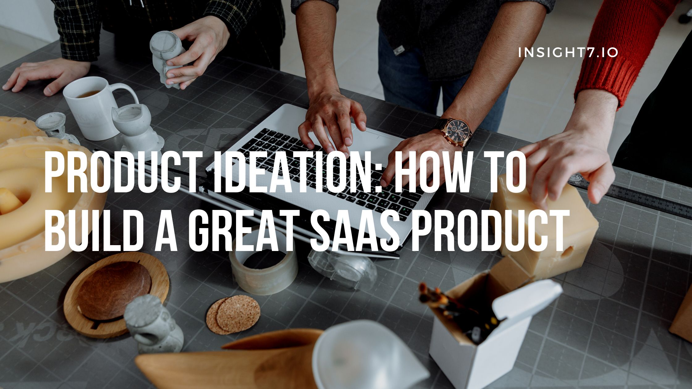 Product Ideation: How To Build A Great SaaS Product