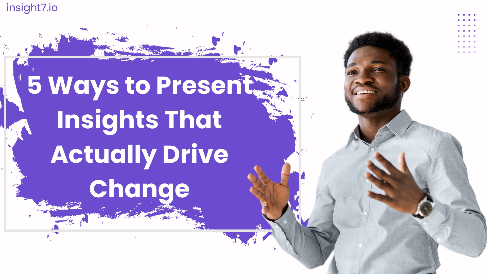 5 Ways to Present Insights That Actually Drive Change